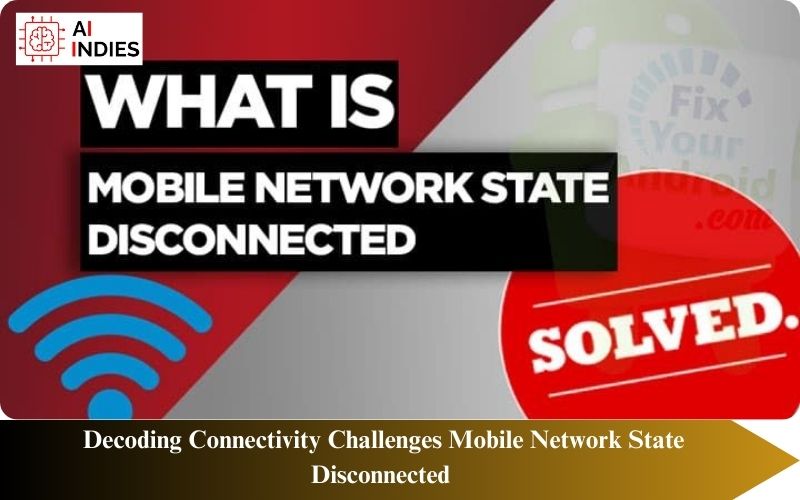 Connectivity Challenges Mobile Network State Disconnected