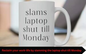 Reclaim your work-life by slamming the laptop shut till Monday