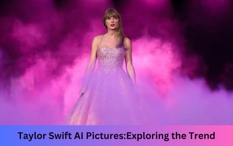 Taylor Swift AI Pictures:Exploring the Trend