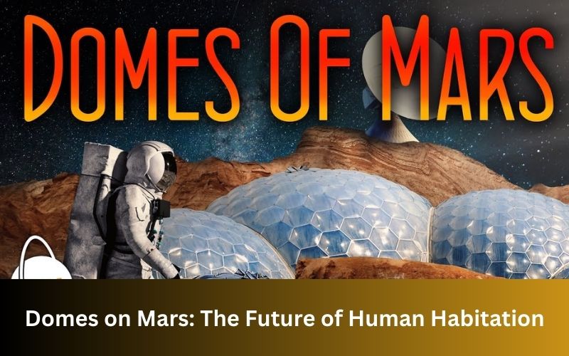 Domes on Mars: The Future of Human Habitation